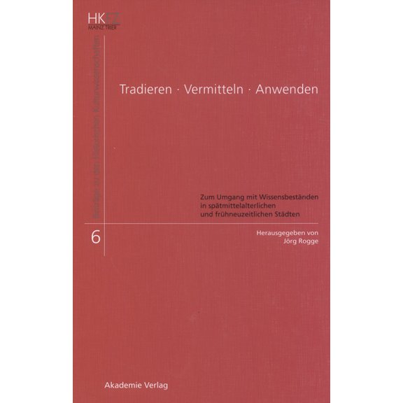 BeitrÃ¤ge Zu Den Historischen Kulturwisse Tradieren - Vermitteln - Anwenden: Zum Umgang Mit WissensbestÃ¤nden in SpÃ¤tmittelalterlichen Und FrÃ¼hneuzeitlichen StÃ¤dte, Book 6, (Hardcover)