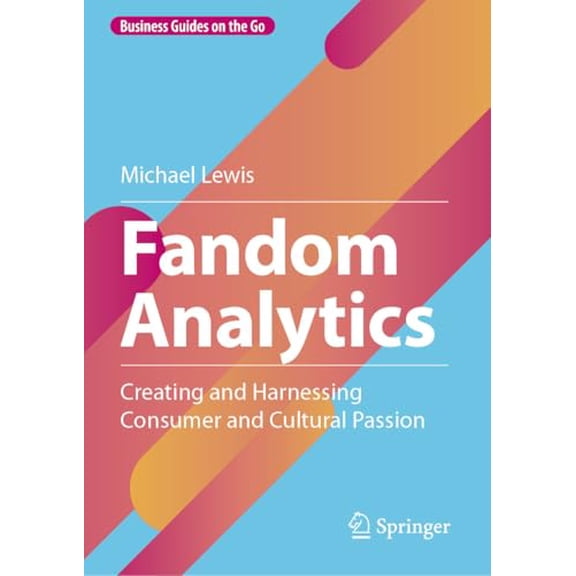 Pre-Owned Fandom Analytics: Creating and Harnessing Consumer and Cultural Passion (Business Guides on the Go), 9783031659249, 3031659244, Hardcover, 2024 edition