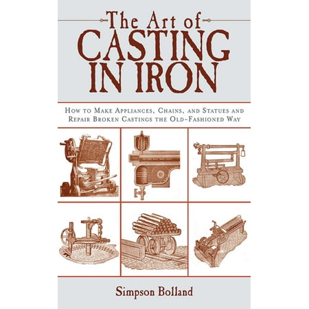 The Art of Casting in Iron How to Make Appliances Chains and Statues
and Repair Broken Castings the OldFashioned Way Epub-Ebook