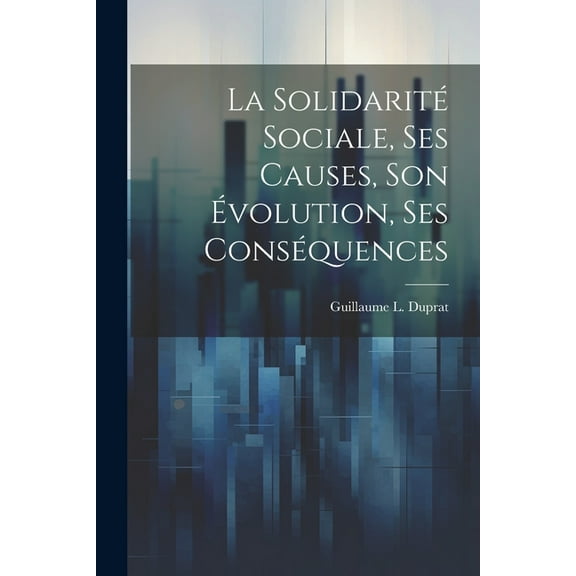 La Solidarité Sociale, Ses Causes, Son Évolution, Ses Conséquences (Paperback)