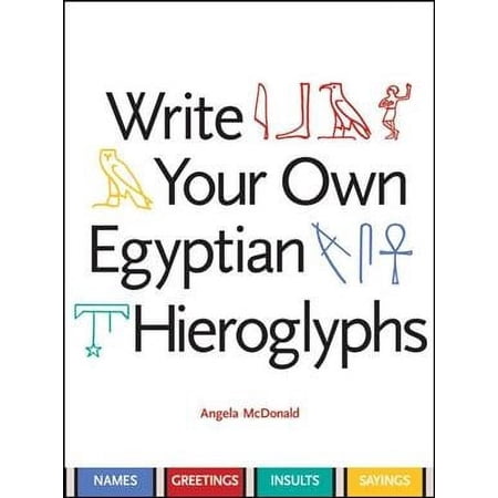Write Your Own Egyptian Hieroglyphs : Names, Greetings, Insults, Sayings (Edition 1) (Paperback)