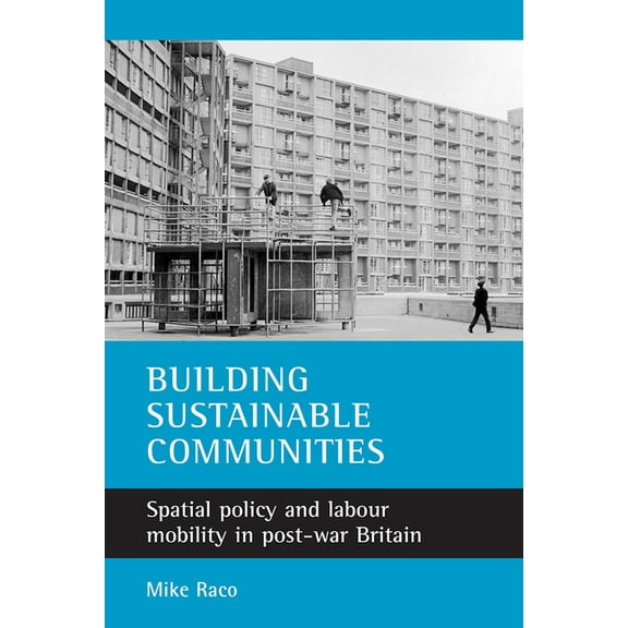 Building Sustainable Communities: Spatial Policy and Labour Mobility in Post-War Britain, (Paperback)