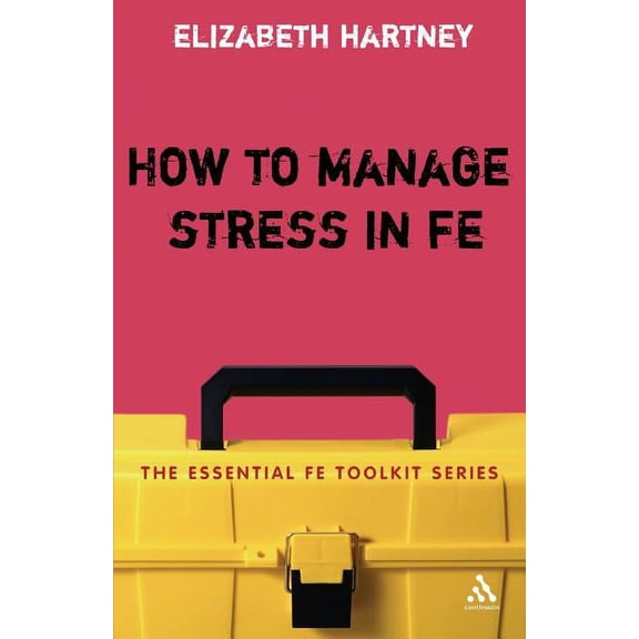 Essential Fe Toolkit How to Manage Stress in Fe: Applying Research, Theory and Skills to Post-Compulsory Education and Training, (Paperback)