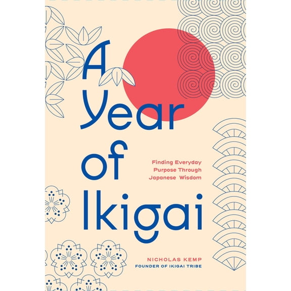 A Year of Ikigai: Finding Everyday Purpose Through Japanese Wisdom, (Hardcover)