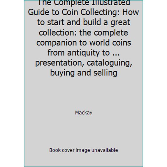 Pre-Owned The Complete Illustrated Guide to Coin Collecting: How to start and build a great collection: the complete companion to world coins from antiquity to... (Paperback) 1844763560 9781846810503
