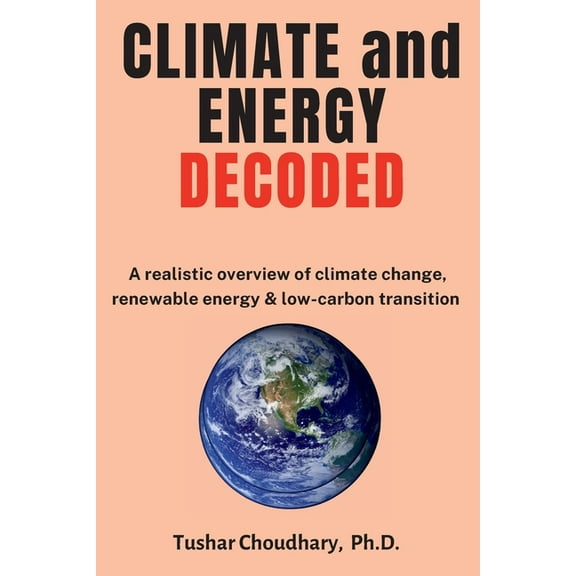 Climate and Energy Decoded: A Realistic Overview of Climate Change, Renewable Energy & Low-Carbon Transition, (Paperback)