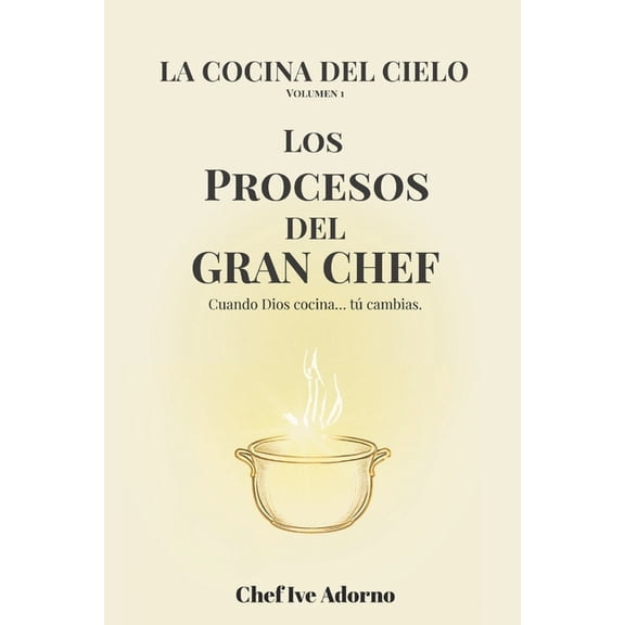 La Cocina del Cielo Los Procesos del Gran Chef: Cuando Dios cocina... tÃº cambias, Book 1, (Paperback)