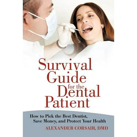 Survival Guide for the Dental Patient : How to Pick the Best Dentist, Save Money, and Protect Your (Best Health Picks Coupon Code)