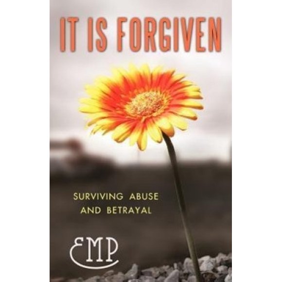 It Is Forgiven: Surviving Abuse and Betrayal
