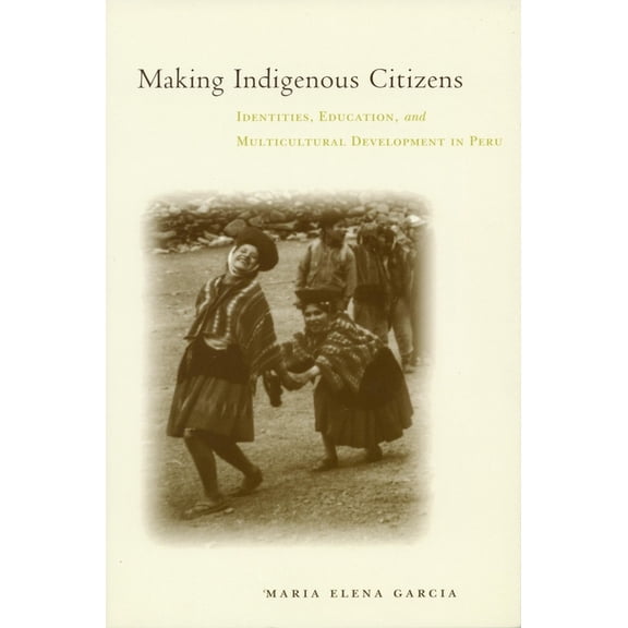 Making Indigenous Citizens: Identities, Education, and Multicultural Development in Peru, (Paperback)