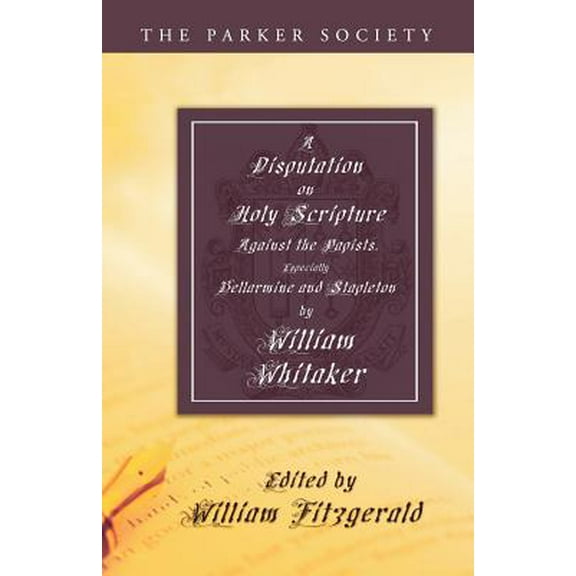 Parker Society: Disputation on Holy Scripture: Against the Papists, Especially Bellarmine and Stapleton (Paperback)