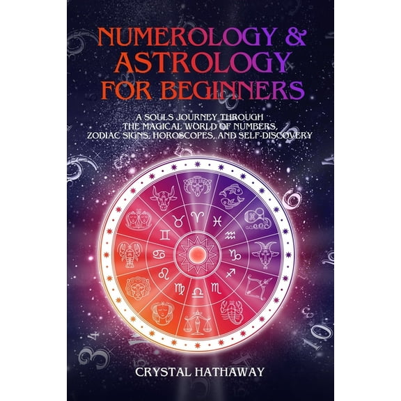 Numerology and Astrology for Beginners: A Soul's Journey through the Magical World of Numbers, Zodiac Signs, Horoscopes and Self-discovery, (Paperback)