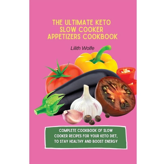 The Ultimate Keto Slow Cooker Appetizers Cookbook: Complete Cookbook of Slow Cooker Recipes for your Keto Diet, to stay , (Paperback)