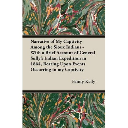 - Narrative of My Captivity Among the Sioux Indians - With a Brief Account of General Sully's Indian Expedition in 1864, Bearing Upon Events Occurring in My Captivity