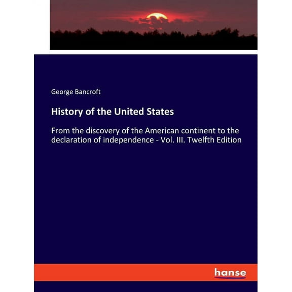 History of the United States: From the discovery of the American continent to the declaration of independence - Vol. III. Twelfth Edition (Paperback)