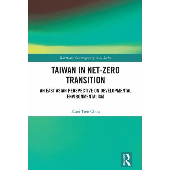 Routledge Contemporary Asia Taiwan in Net-Zero Transition: An East Asian Perspective on Developmental Environmentalism, (Hardcover)