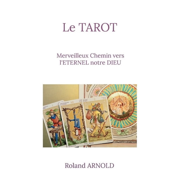 Le tarot: Merveilleux Chemin vers l'ETERNEL notre DIEU, (Paperback)