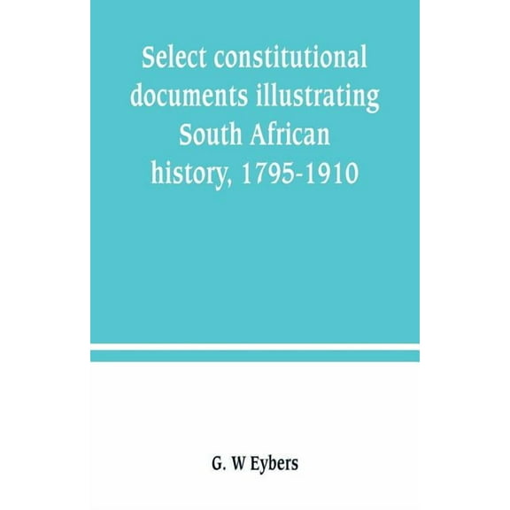 Select constitutional documents illustrating South African history, 1795-1910, (Paperback)