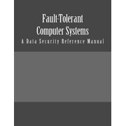 Fault-Tolerant Computer Systems: A Data Security Reference Manual (Paperback)