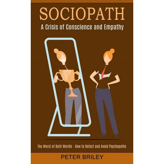 Sociopath: The Worst of Both Worlds - How to Detect and Avoid Psychopaths (A Crisis of Conscience and Empathy), (Paperback)