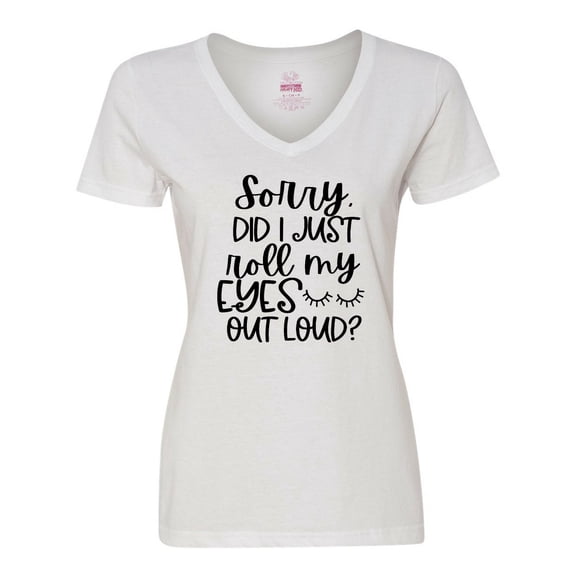 Inktastic Humor Sorry Did I Just Roll My Eyes out Loud Women's V-Neck T-Shirt