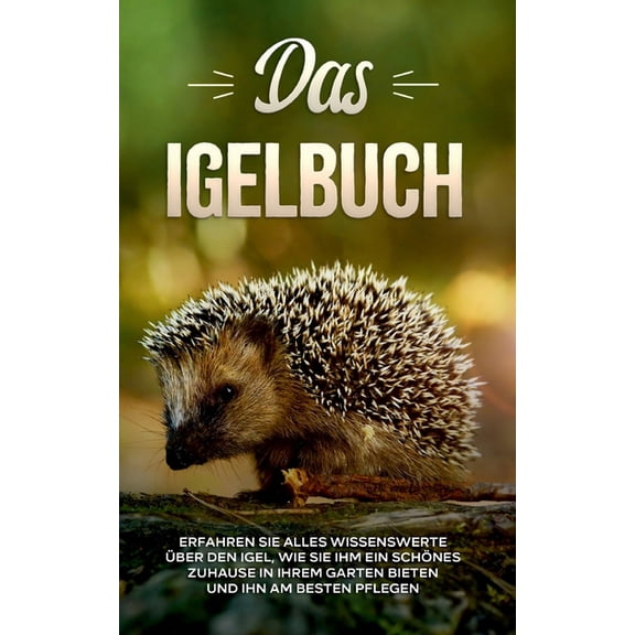 Das Igelbuch: Erfahren Sie alles Wissenswerte über den Igel, wie Sie ihm ein schönes Zuhause in Ihrem Garten bieten und , (Paperback)