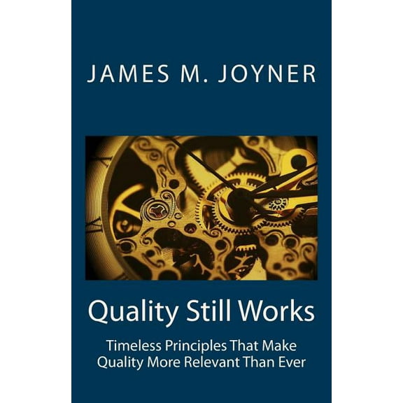 Quality Still Works: How to Make Your Organization Even More Successful (Paperback) by James M Joyner