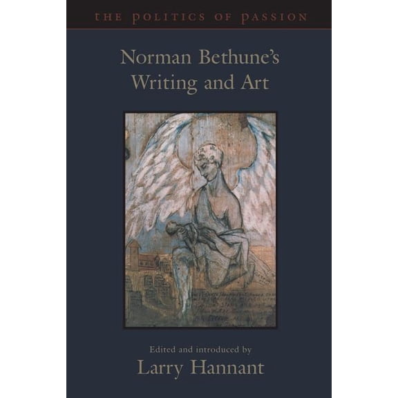 Heritage The Politics of Passion: Norman Bethune's Writing and Art, (Paperback)