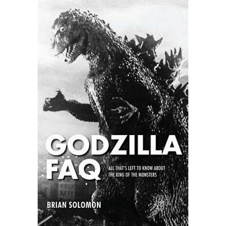 Godzilla FAQ: All That's Left to Know about the King of the Monsters (Paperback)