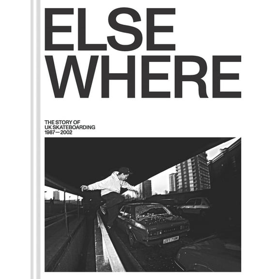 Elsewhere: The Story of UK Skateboarding 1987-2002, (Hardcover)