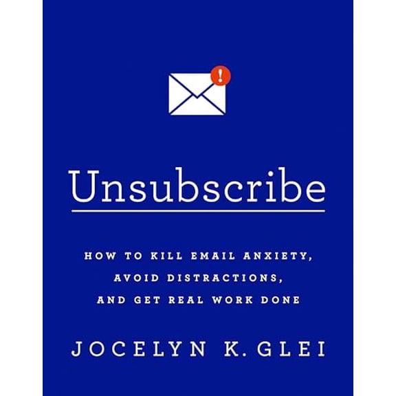 Pre-Owned Unsubscribe: How to Kill Email Anxiety, Avoid Distractions, and Get Real Work Done (Paperback) 1610397290 9781610397292