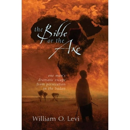 The Bible or the Axe : One Man's Dramatic Escape from Persecution in the