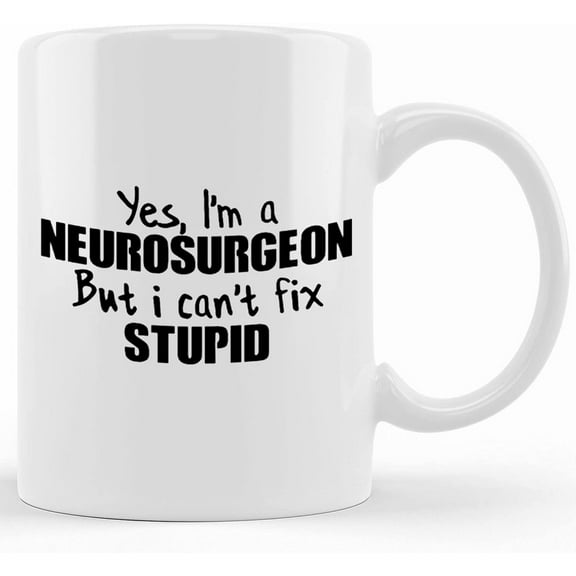 Neurosurgeon Gift Neurosurgeon Coffee Mug Neurosurgeon Mug Yes I'm A Neurosurgeon But I Can't Fix Stupid, Ceramic Novelty Coffee Mug, Tea Cup, Gift Present For Birthday, Christmas Thanks