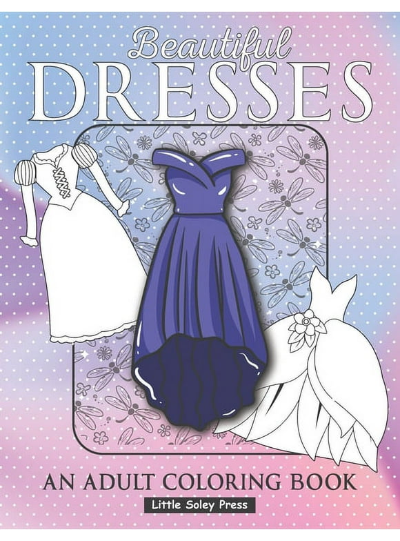 Beautiful Dresses An Adult Coloring Book: Fabulous Fashions Coloring pages for gown lovers, Mini dress, Long Dress and cute fancy dresses Great National Dress Day Gift for Fashionistas, (Paperback)