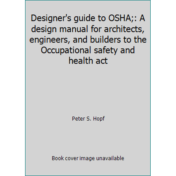 Pre-Owned Designer's guide to OSHA;: A design manual for architects, engineers, and builders to the Occupational safety and health act (Hardcover) 0070303142 9780070303140