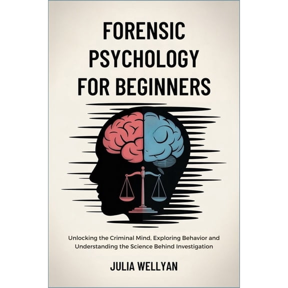 Forensic Psychology for Beginners: Unlocking the Criminal Mind, Exploring Behavior and Understanding the Science Behind , (Paperback)