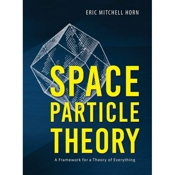 Space Particle Theory: A Framework for a Theory of Everything, (Hardcover)