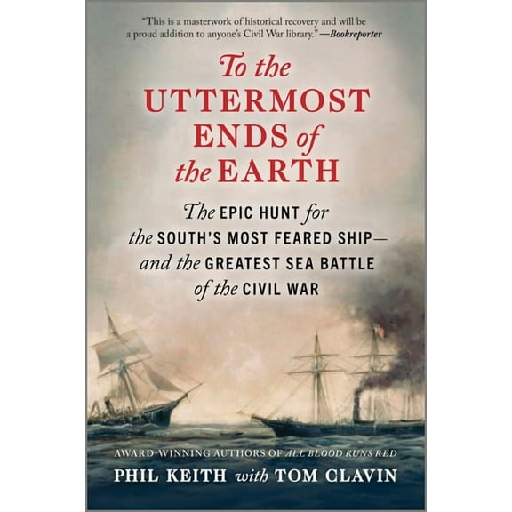 To the Uttermost Ends of the Earth: The Epic Hunt for the South&apos;s Most Feared Ship--And the Greatest Sea Battle of , (Paperback)