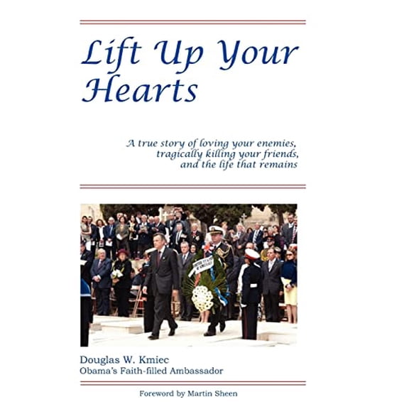 Pre-Owned Lift Up Your Hearts: A True Story of Loving One's Enemies; Tragically Killing One's Friends, & the Life That Remains (Paperback) 0615610579 9780615610573