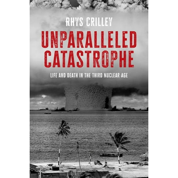 Unparalleled Catastrophe: Life and Death in the Third Nuclear Age, (Paperback)