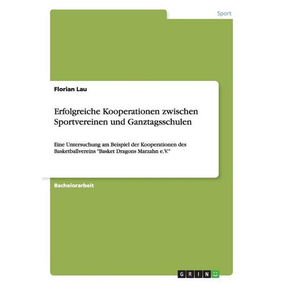 Erfolgreiche Kooperationen zwischen Sportvereinen und Ganztagsschulen : Eine Untersuchung am Beispiel der Kooperationen des Basketballvereins Basket Dragons Marzahn e.V. (Paperback)