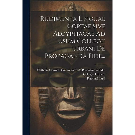 Rudimenta Linguae Coptae Sive Aegyptiacae Ad Usum Collegii Urbani De Propaganda Fide... (Paperback)
