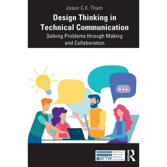 Attw Technical and Professional Communic Design Thinking in Technical Communication: Solving Problems through Making and Collaboration, (Paperback)