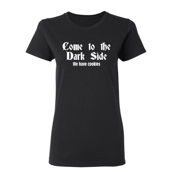 Come To The Dark Side We Have Cookies Sarcastic Novelty Gift Idea Adult Humor Funny Women's Casual Tees
