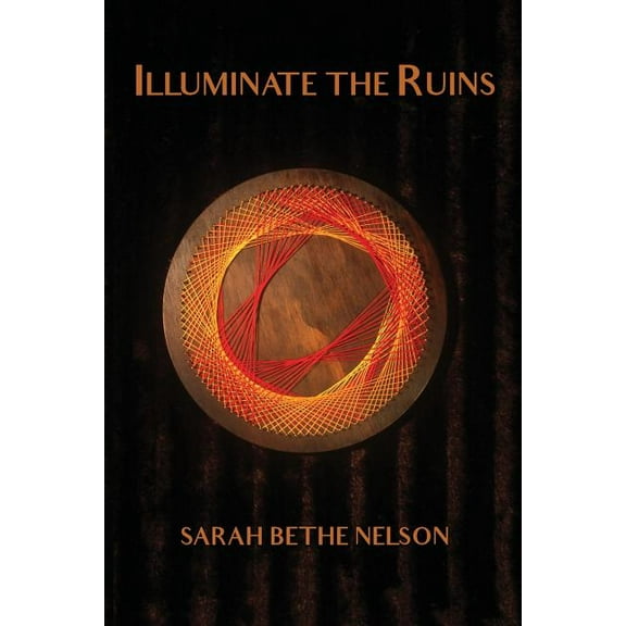 Illuminate the Ruins Paperback 0692177574 9780692177570 Sarah Bethe Nelson