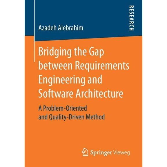 Bridging the Gap Between Requirements Engineering and Software Architecture: A Problem-Oriented and Quality-Driven Metho, (Paperback)