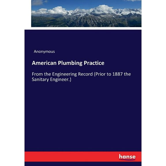 American Plumbing Practice: From the Engineering Record (Prior to 1887 the Sanitary Engineer.), (Paperback)