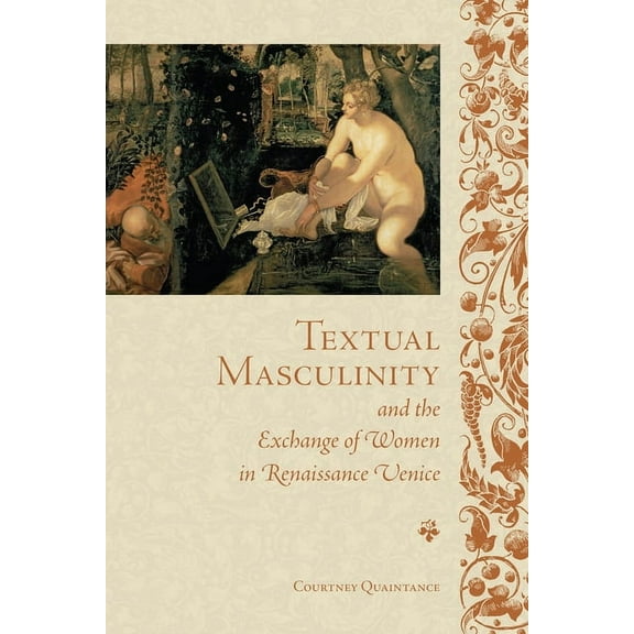 Toronto Italian Studies Textual Masculinity and the Exchange of Women in Renaissance Venice, (Hardcover)