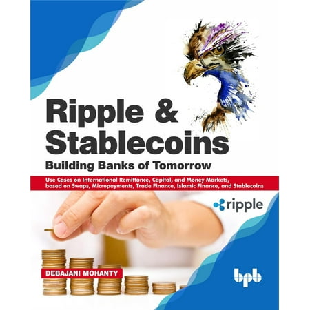 Ripple and Stablecoins : Building Banks of Tomorrow: Use Cases on International Remittance, Capital, and Money Markets, based on Swaps, Micropayments, Trade Finance, Islamic Finance, and (Best Trade Finance Bank In India)