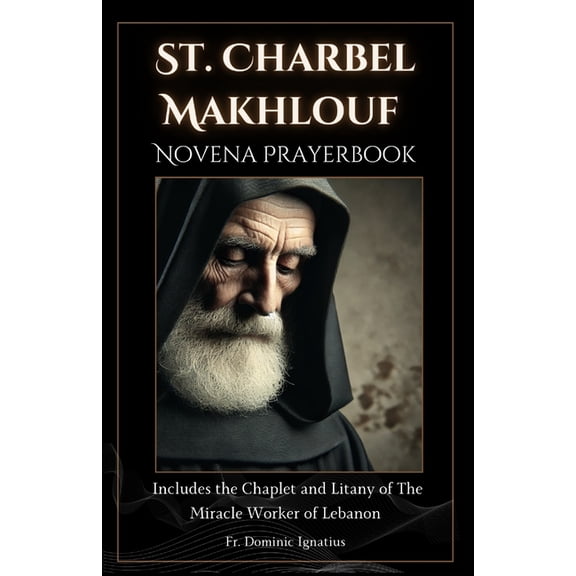 Powerful Catholic Novena Collection for St. Charbel Makhlouf Novena Prayerbook: The Miracle Worker of Lebanon, (Paperback)